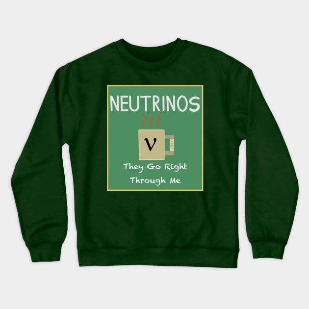 Neutrinos Go Right Through Me Crewneck Sweatshirt by MerchForTheMind